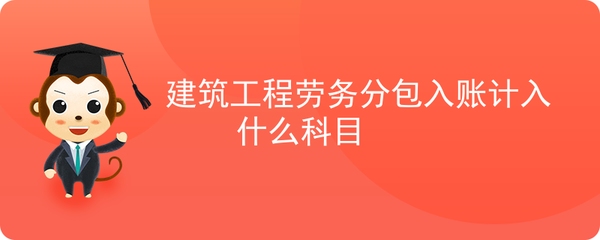 建筑工程勞務分包費用會計科目處理指南